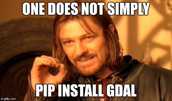 A funny meme created by colleague Filipe Fernandes that shows someone smoking a cigar with the text One Does not simply pip install GDAL.
